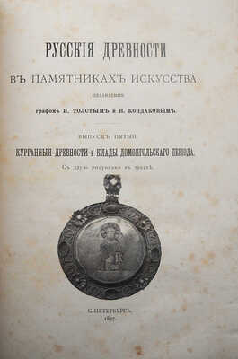 Русские древности в памятниках искусства / издаваемые графом И. Толстым и Н. Кондаковым. [В 6 вып.]: